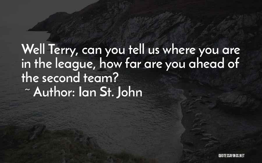 Ian St. John Quotes: Well Terry, Can You Tell Us Where You Are In The League, How Far Are You Ahead Of The Second