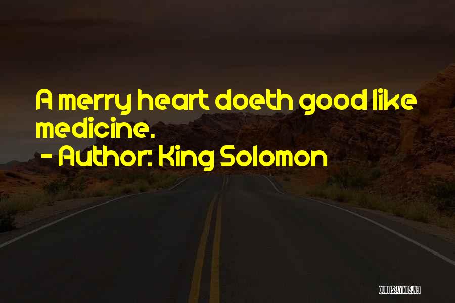King Solomon Quotes: A Merry Heart Doeth Good Like Medicine.