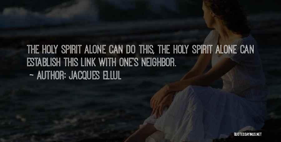 Jacques Ellul Quotes: The Holy Spirit Alone Can Do This, The Holy Spirit Alone Can Establish This Link With One's Neighbor.