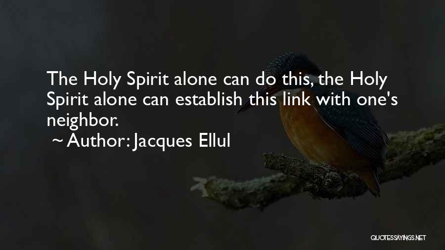 Jacques Ellul Quotes: The Holy Spirit Alone Can Do This, The Holy Spirit Alone Can Establish This Link With One's Neighbor.