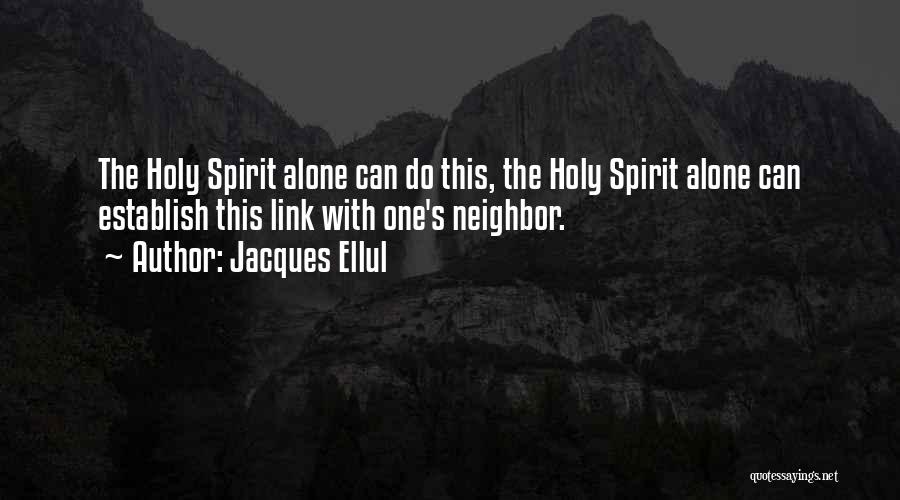 Jacques Ellul Quotes: The Holy Spirit Alone Can Do This, The Holy Spirit Alone Can Establish This Link With One's Neighbor.