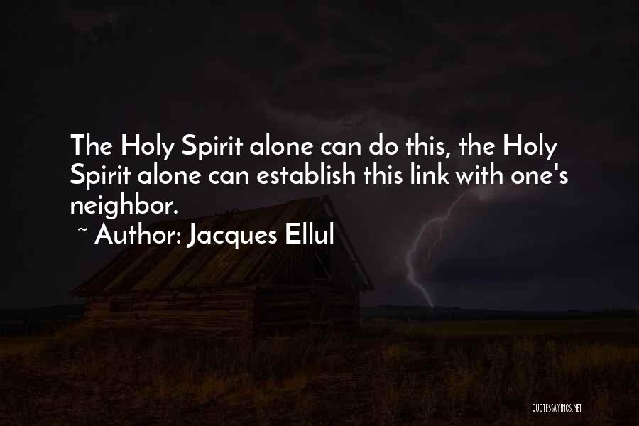 Jacques Ellul Quotes: The Holy Spirit Alone Can Do This, The Holy Spirit Alone Can Establish This Link With One's Neighbor.