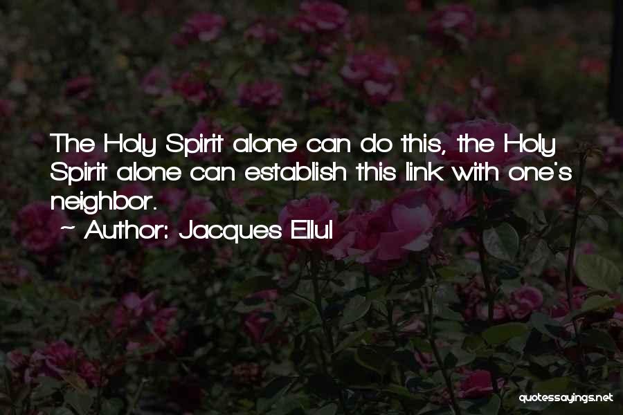 Jacques Ellul Quotes: The Holy Spirit Alone Can Do This, The Holy Spirit Alone Can Establish This Link With One's Neighbor.