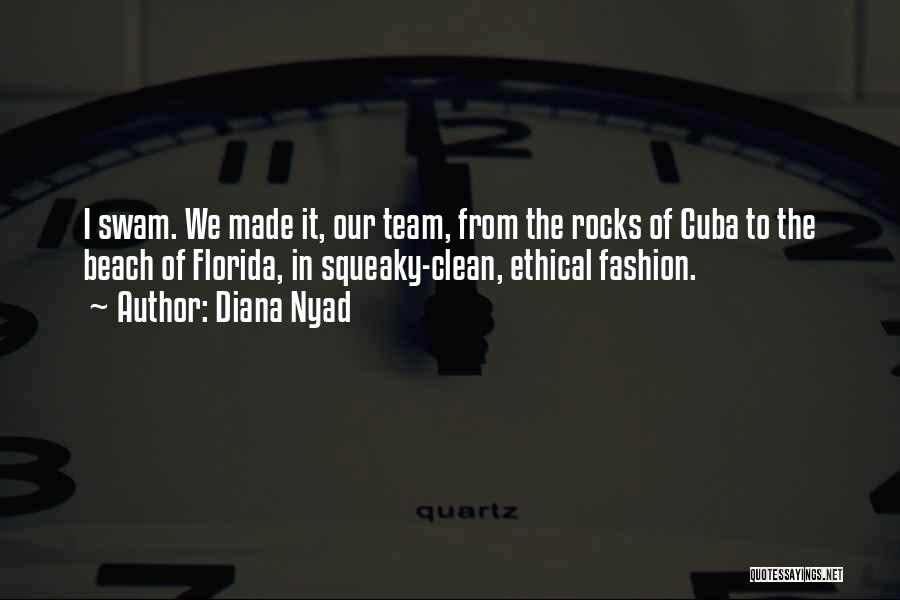 Diana Nyad Quotes: I Swam. We Made It, Our Team, From The Rocks Of Cuba To The Beach Of Florida, In Squeaky-clean, Ethical