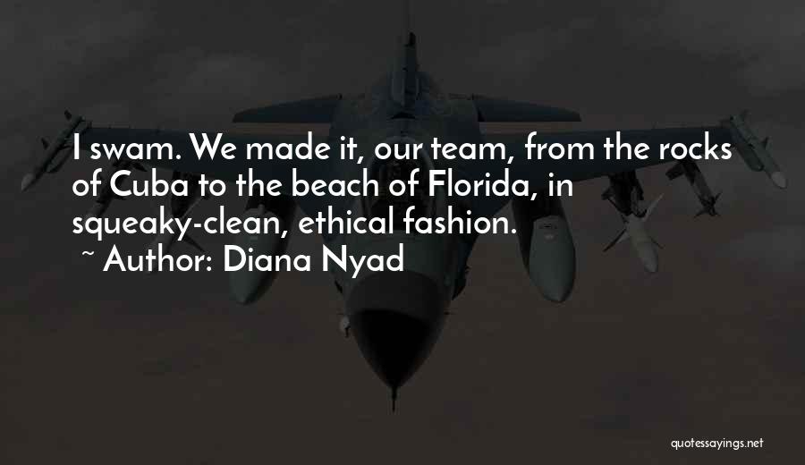 Diana Nyad Quotes: I Swam. We Made It, Our Team, From The Rocks Of Cuba To The Beach Of Florida, In Squeaky-clean, Ethical