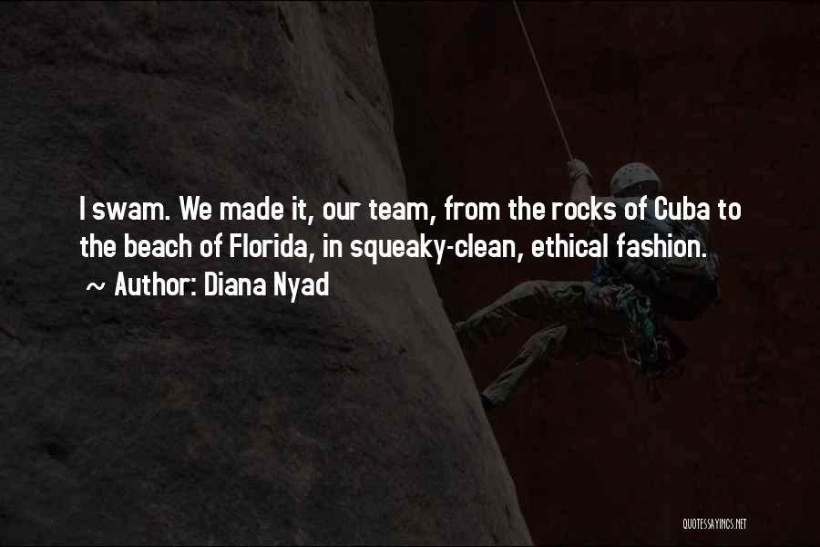 Diana Nyad Quotes: I Swam. We Made It, Our Team, From The Rocks Of Cuba To The Beach Of Florida, In Squeaky-clean, Ethical