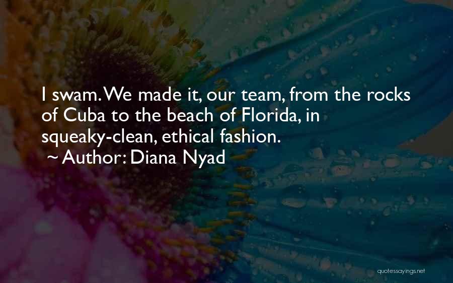 Diana Nyad Quotes: I Swam. We Made It, Our Team, From The Rocks Of Cuba To The Beach Of Florida, In Squeaky-clean, Ethical