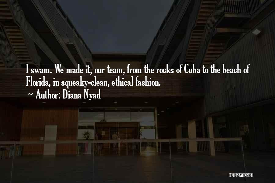 Diana Nyad Quotes: I Swam. We Made It, Our Team, From The Rocks Of Cuba To The Beach Of Florida, In Squeaky-clean, Ethical