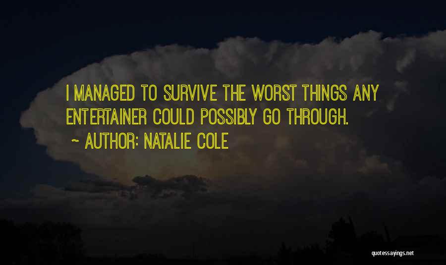 Natalie Cole Quotes: I Managed To Survive The Worst Things Any Entertainer Could Possibly Go Through.