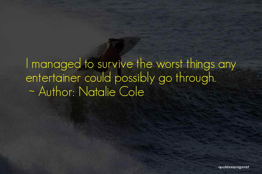 Natalie Cole Quotes: I Managed To Survive The Worst Things Any Entertainer Could Possibly Go Through.