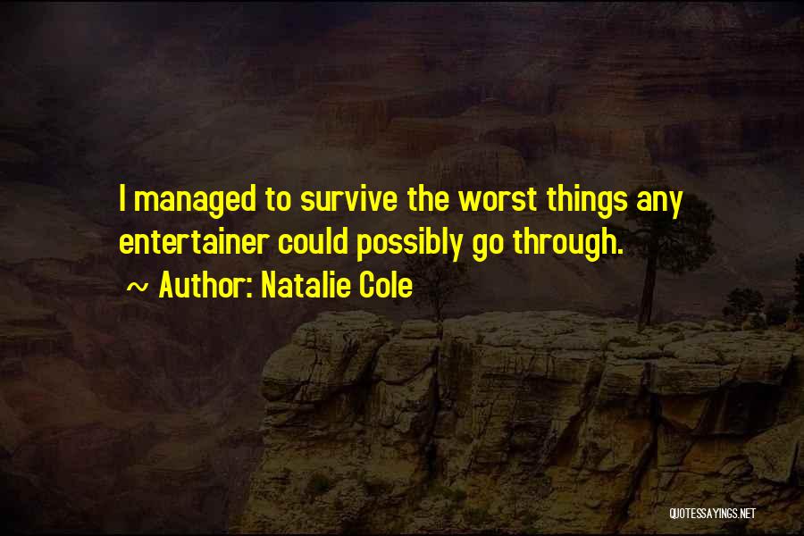 Natalie Cole Quotes: I Managed To Survive The Worst Things Any Entertainer Could Possibly Go Through.