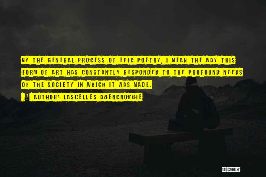 Lascelles Abercrombie Quotes: By The General Process Of Epic Poetry, I Mean The Way This Form Of Art Has Constantly Responded To The