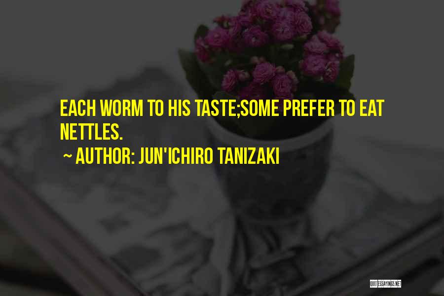 Jun'ichiro Tanizaki Quotes: Each Worm To His Taste;some Prefer To Eat Nettles.