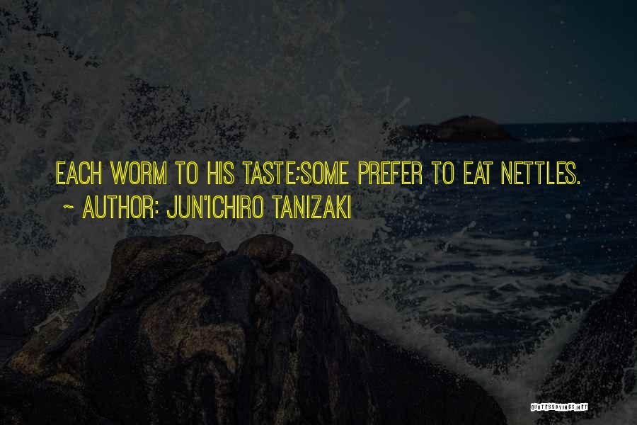 Jun'ichiro Tanizaki Quotes: Each Worm To His Taste;some Prefer To Eat Nettles.