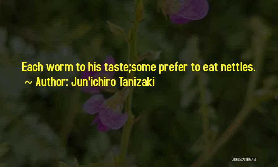 Jun'ichiro Tanizaki Quotes: Each Worm To His Taste;some Prefer To Eat Nettles.