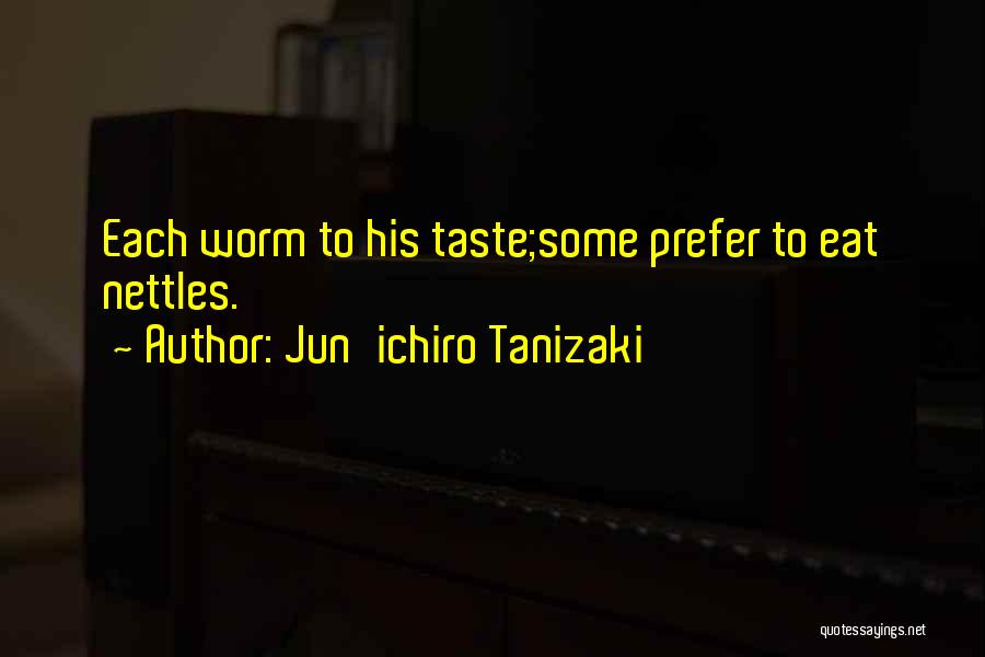 Jun'ichiro Tanizaki Quotes: Each Worm To His Taste;some Prefer To Eat Nettles.