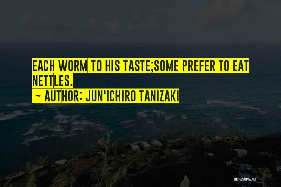 Jun'ichiro Tanizaki Quotes: Each Worm To His Taste;some Prefer To Eat Nettles.
