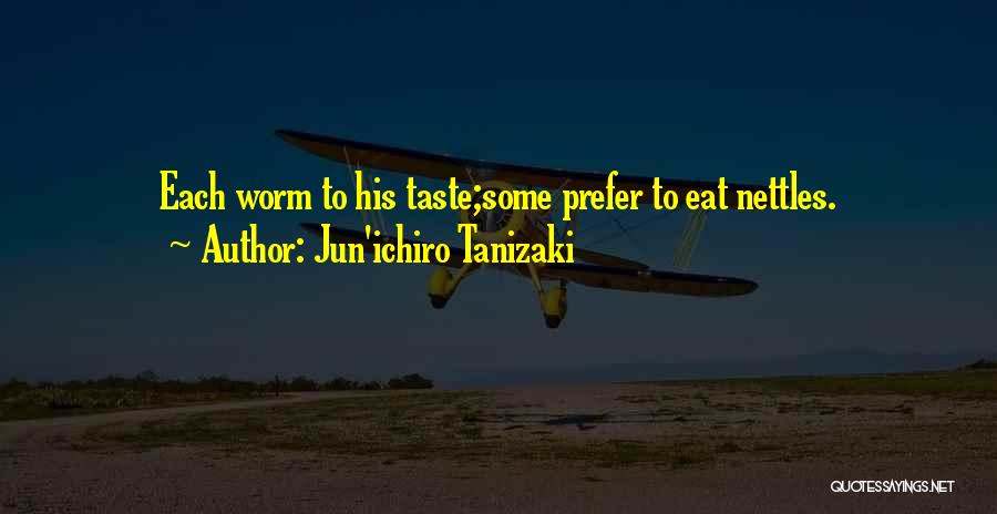 Jun'ichiro Tanizaki Quotes: Each Worm To His Taste;some Prefer To Eat Nettles.