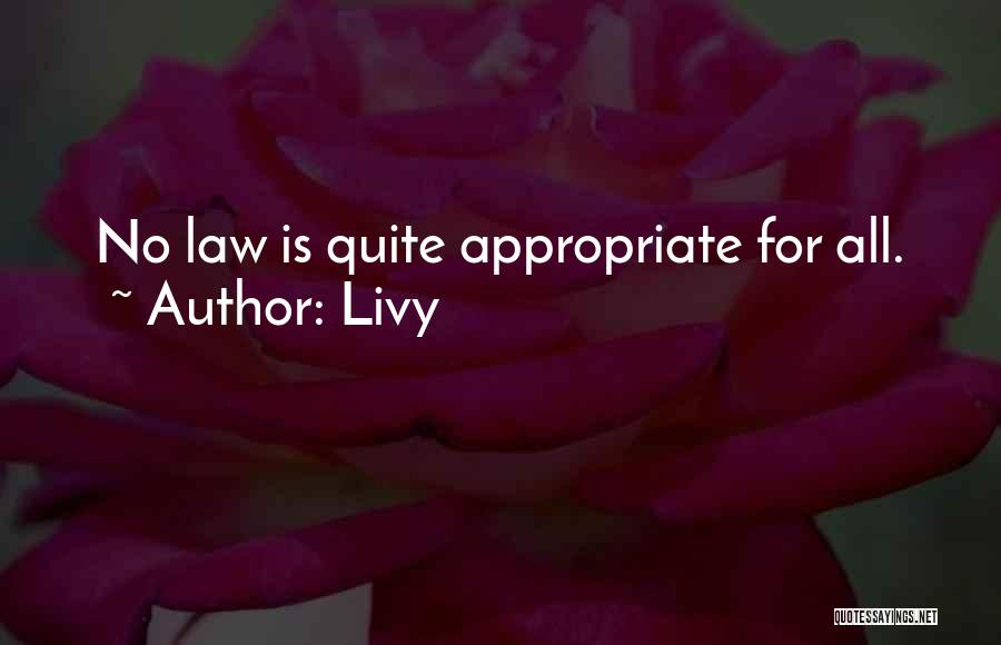 Livy Quotes: No Law Is Quite Appropriate For All.