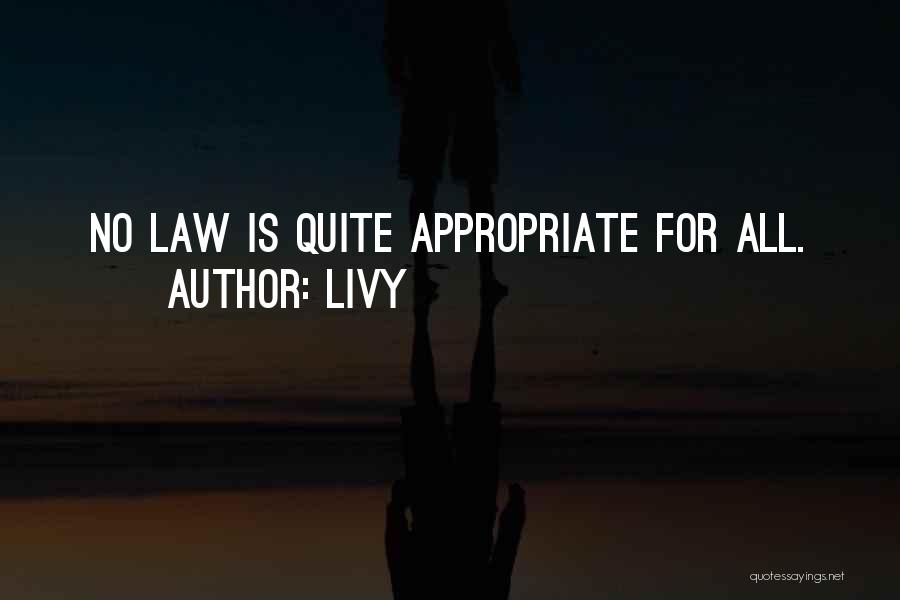 Livy Quotes: No Law Is Quite Appropriate For All.