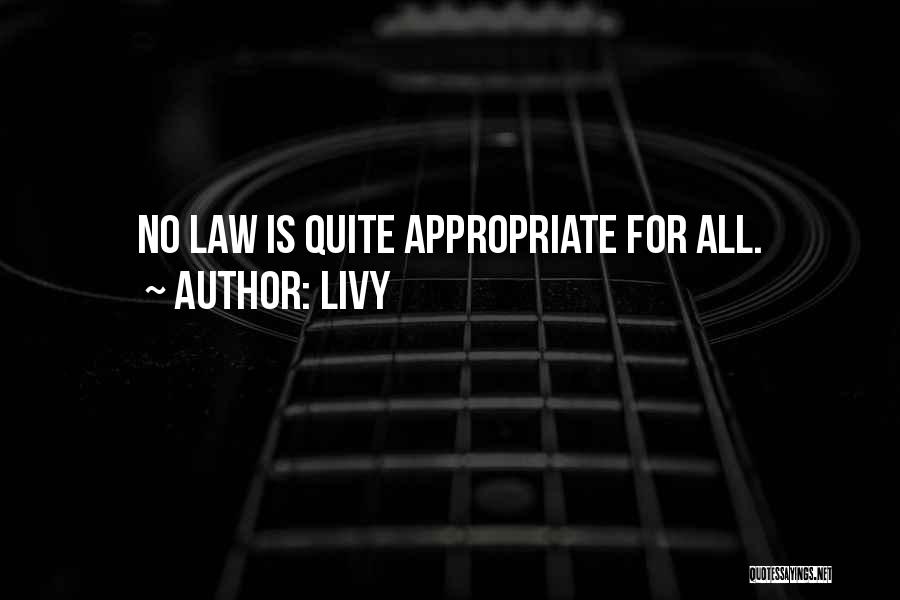 Livy Quotes: No Law Is Quite Appropriate For All.