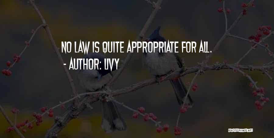Livy Quotes: No Law Is Quite Appropriate For All.