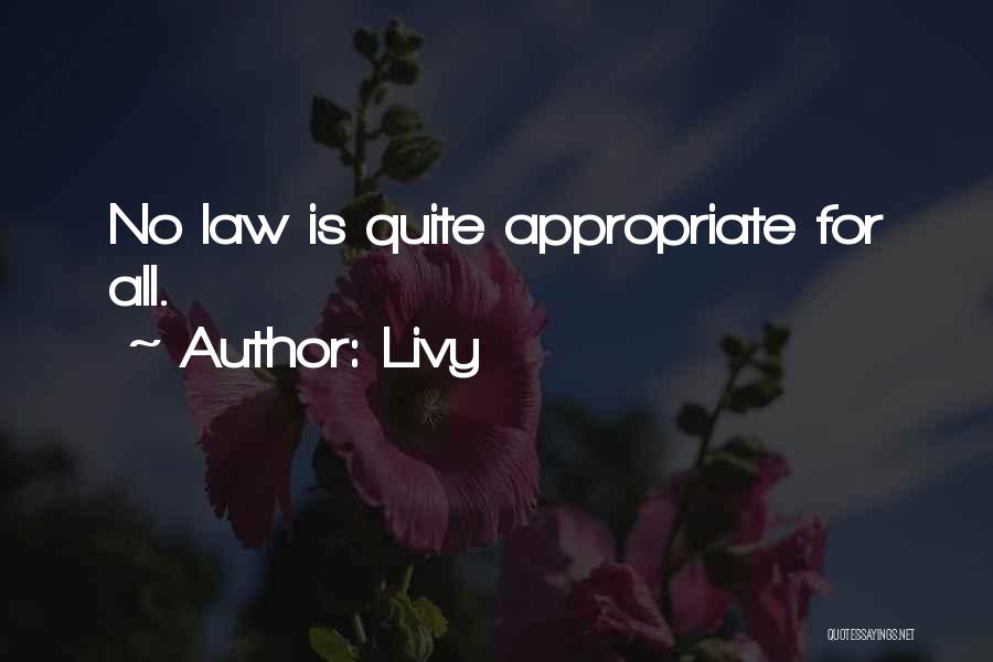 Livy Quotes: No Law Is Quite Appropriate For All.