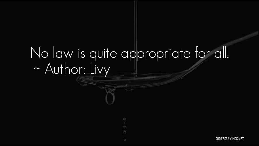 Livy Quotes: No Law Is Quite Appropriate For All.