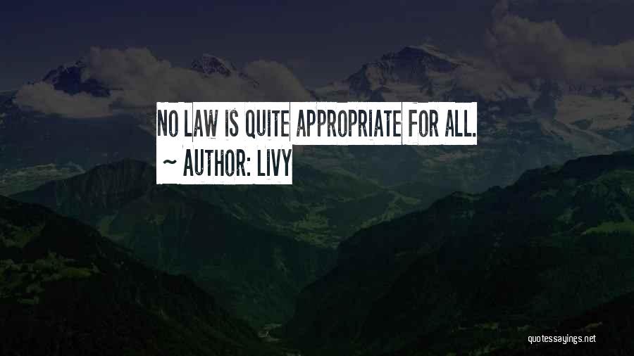Livy Quotes: No Law Is Quite Appropriate For All.