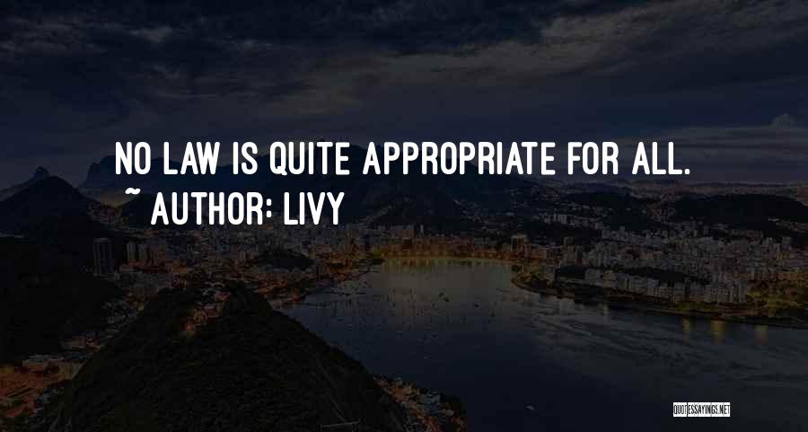 Livy Quotes: No Law Is Quite Appropriate For All.