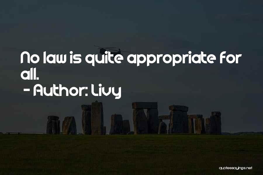 Livy Quotes: No Law Is Quite Appropriate For All.