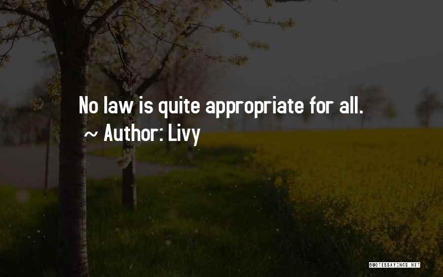 Livy Quotes: No Law Is Quite Appropriate For All.
