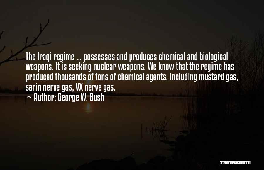 George W. Bush Quotes: The Iraqi Regime ... Possesses And Produces Chemical And Biological Weapons. It Is Seeking Nuclear Weapons. We Know That The