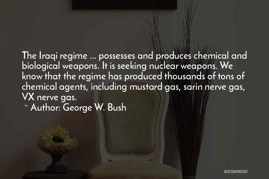 George W. Bush Quotes: The Iraqi Regime ... Possesses And Produces Chemical And Biological Weapons. It Is Seeking Nuclear Weapons. We Know That The
