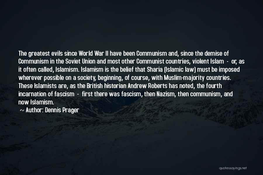 Dennis Prager Quotes: The Greatest Evils Since World War Ii Have Been Communism And, Since The Demise Of Communism In The Soviet Union