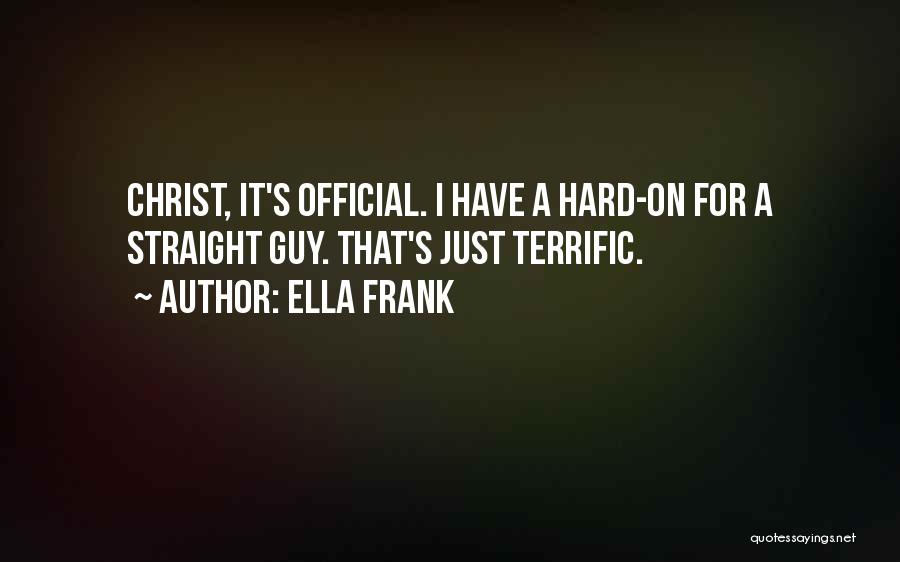 Ella Frank Quotes: Christ, It's Official. I Have A Hard-on For A Straight Guy. That's Just Terrific.