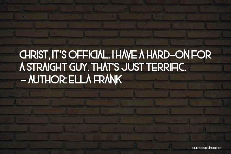 Ella Frank Quotes: Christ, It's Official. I Have A Hard-on For A Straight Guy. That's Just Terrific.