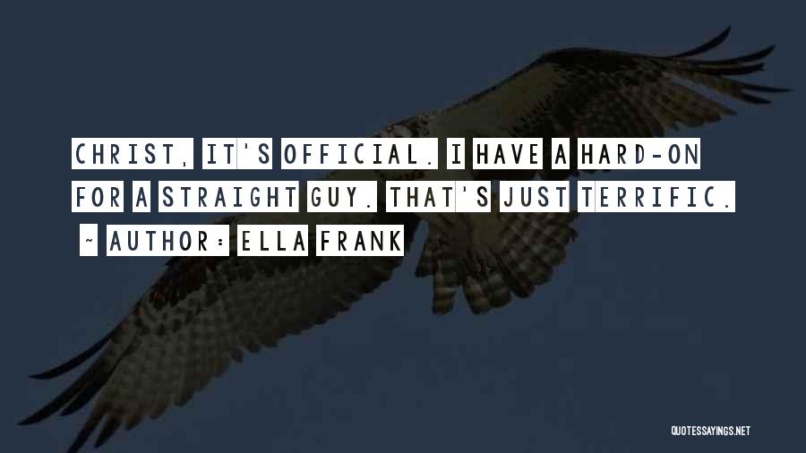 Ella Frank Quotes: Christ, It's Official. I Have A Hard-on For A Straight Guy. That's Just Terrific.