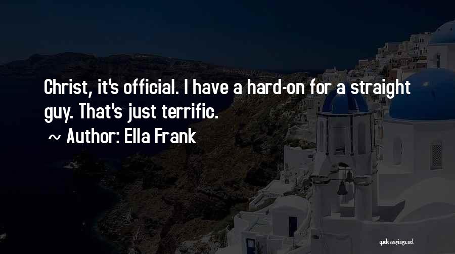 Ella Frank Quotes: Christ, It's Official. I Have A Hard-on For A Straight Guy. That's Just Terrific.
