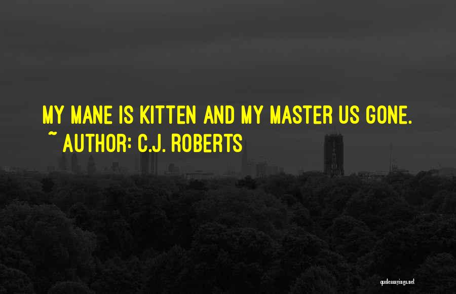 C.J. Roberts Quotes: My Mane Is Kitten And My Master Us Gone.