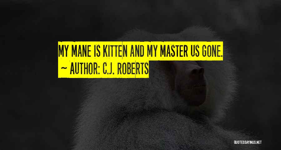 C.J. Roberts Quotes: My Mane Is Kitten And My Master Us Gone.