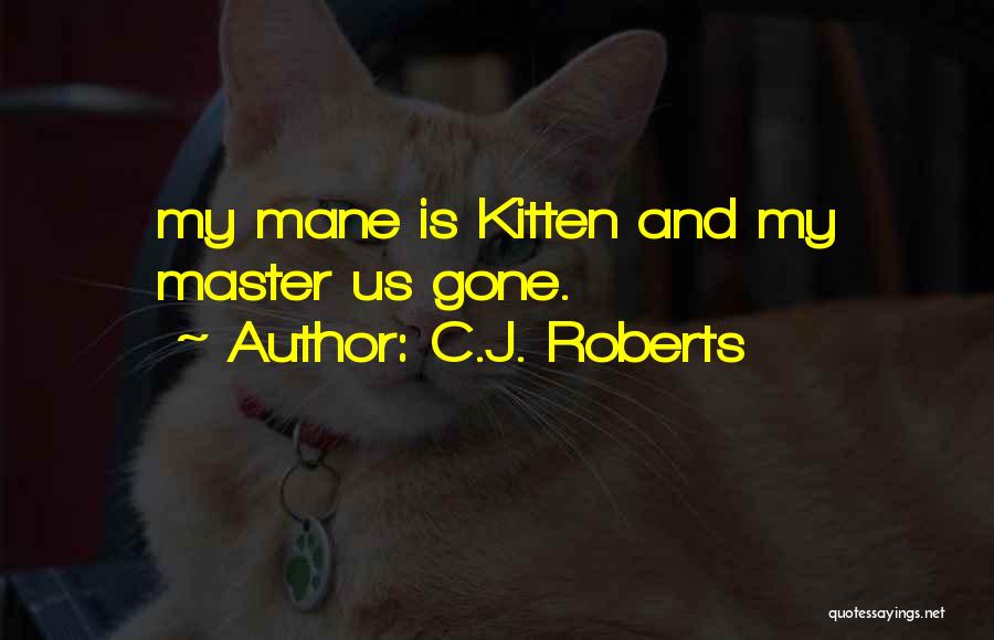 C.J. Roberts Quotes: My Mane Is Kitten And My Master Us Gone.
