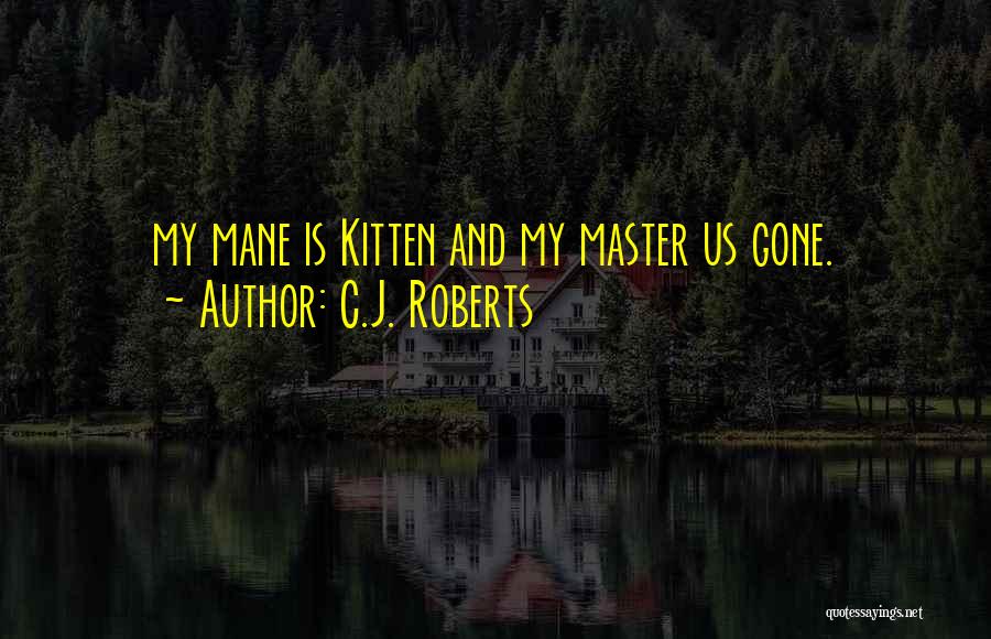 C.J. Roberts Quotes: My Mane Is Kitten And My Master Us Gone.