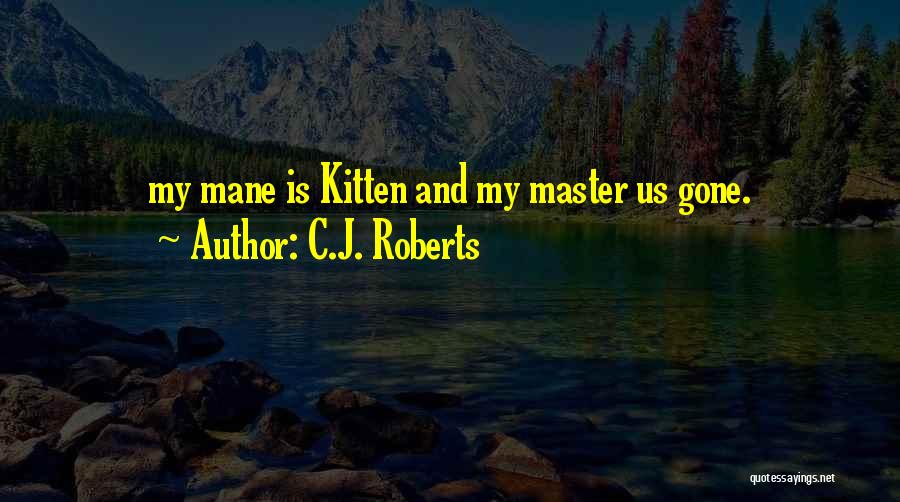 C.J. Roberts Quotes: My Mane Is Kitten And My Master Us Gone.