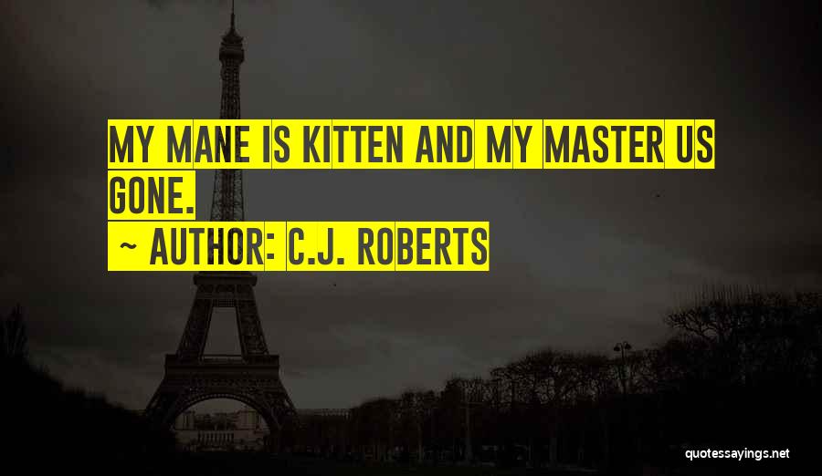 C.J. Roberts Quotes: My Mane Is Kitten And My Master Us Gone.
