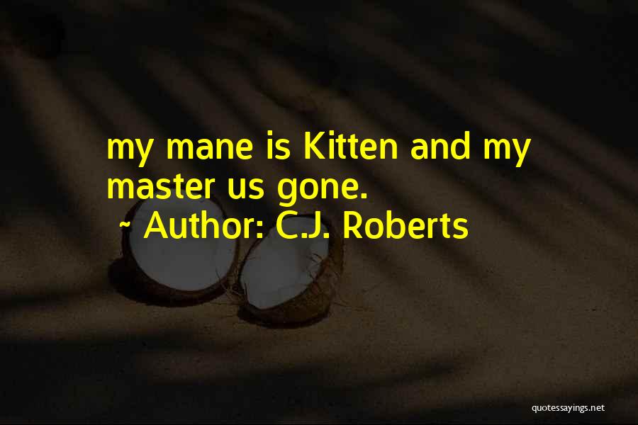 C.J. Roberts Quotes: My Mane Is Kitten And My Master Us Gone.