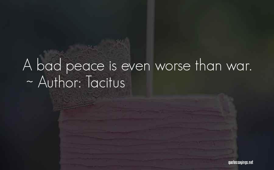 Tacitus Quotes: A Bad Peace Is Even Worse Than War.