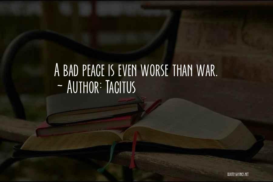 Tacitus Quotes: A Bad Peace Is Even Worse Than War.