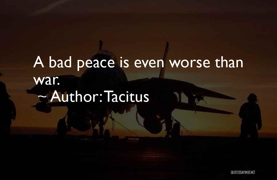 Tacitus Quotes: A Bad Peace Is Even Worse Than War.