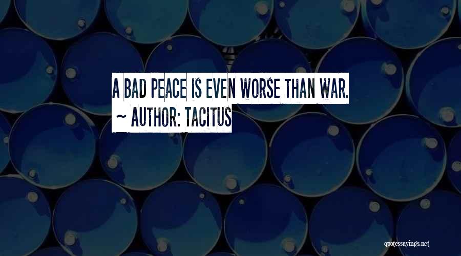 Tacitus Quotes: A Bad Peace Is Even Worse Than War.